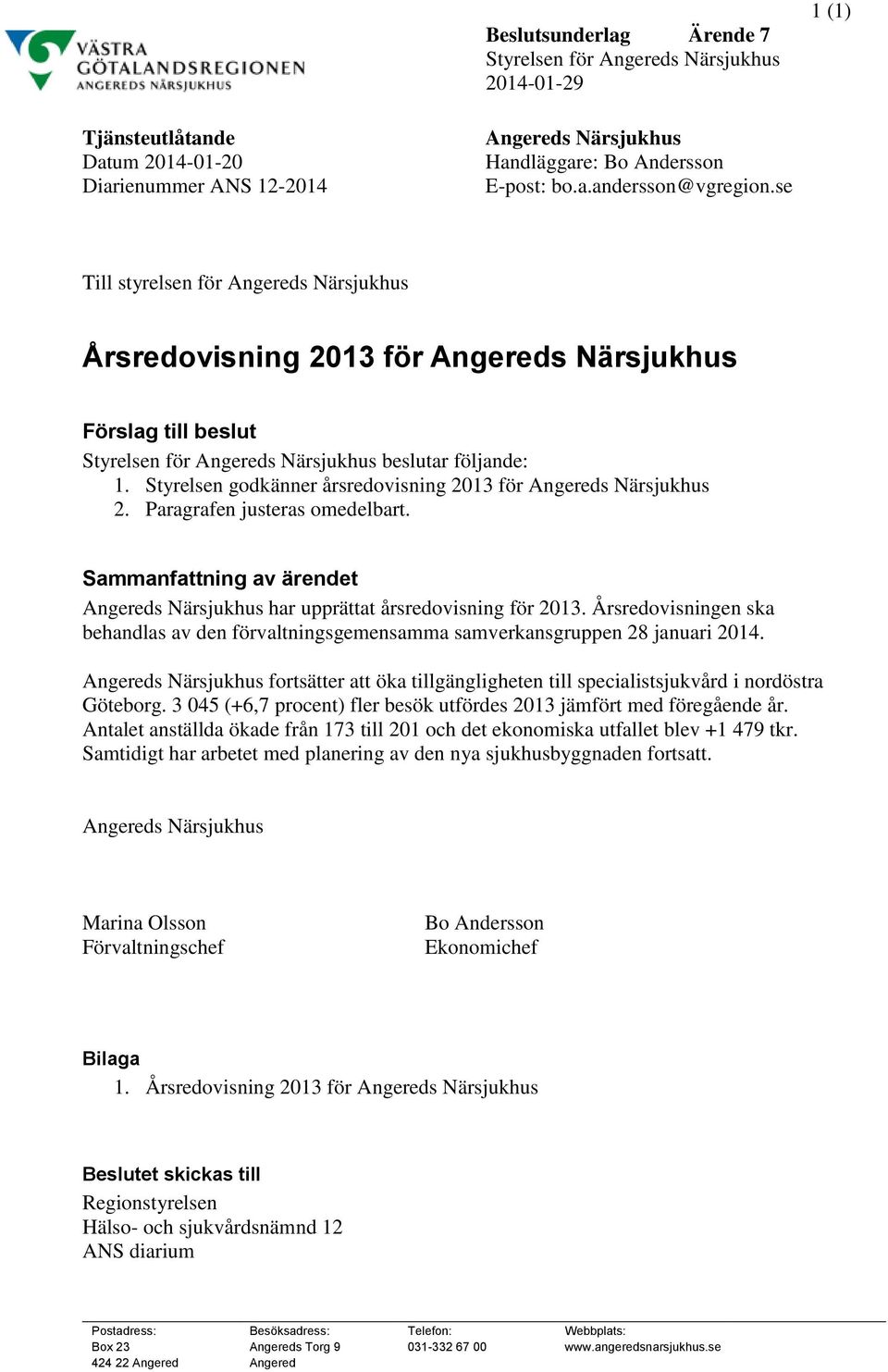 Sammanfattning av ärendet har upprättat årsredovisning för 2013. Årsredovisningen ska behandlas av den förvaltningsgemensamma samverkansgruppen 28 januari 2014.