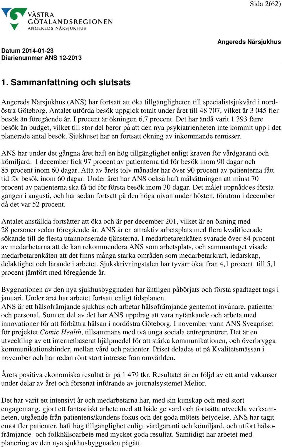 Det har ändå varit 1 393 färre besök än budget, vilket till stor del beror på att den nya psykiatrienheten inte kommit upp i det planerade antal besök.