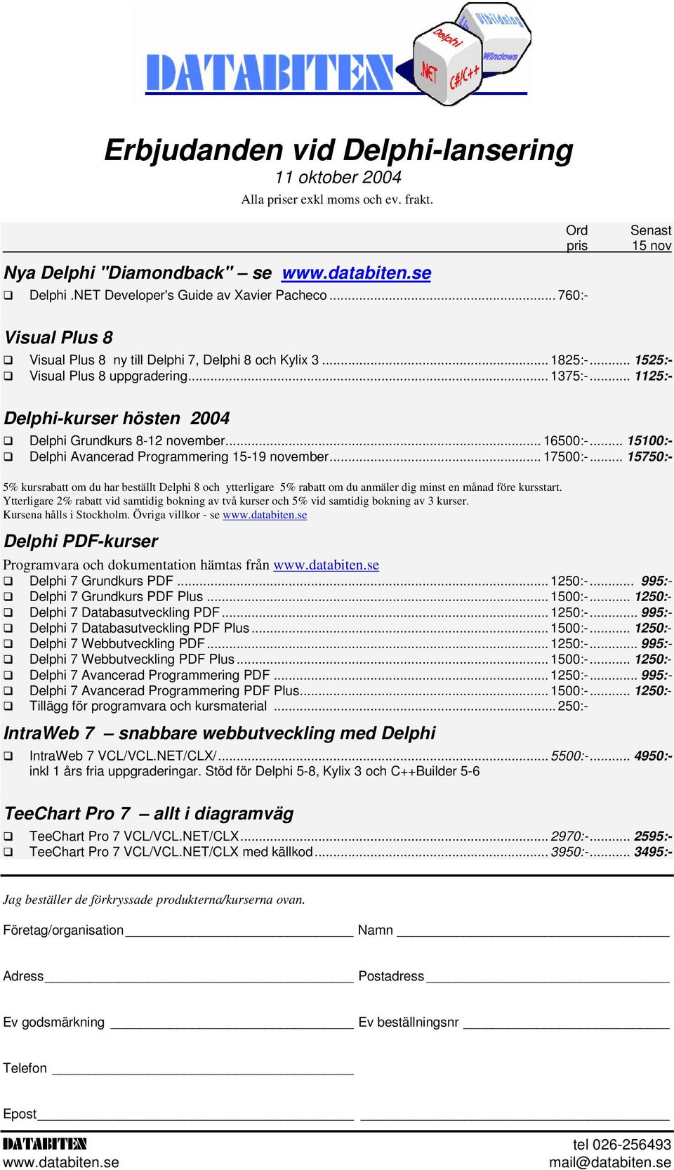 .. 1125:- Delphi-kurser hösten 2004 Delphi Grundkurs 8-12 november... 16500:-... 15100:- Delphi Avancerad Programmering 15-19 november... 17500:-.