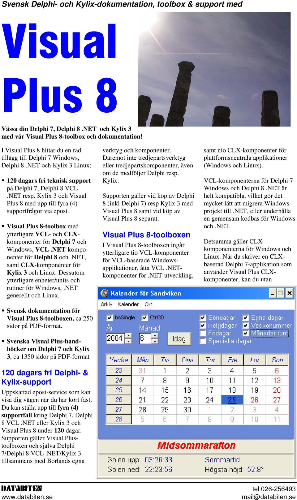 Kylix 3 och Visual Plus 8 med upp till fyra (4) supportfrågor via epost. Visual Plus 8-toolbox med ytterligare VCL- och CLXkomponenter för Delphi 7 och Windows, VCL.NET-komponenter för Delphi 8 och.