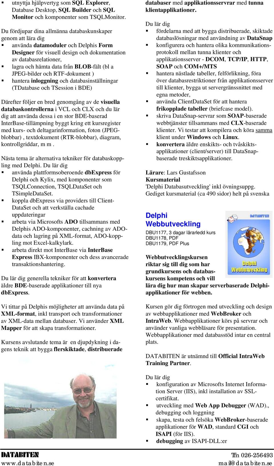 BLOB-fält (bl a JPEG-bilder och RTF-dokument ) hantera inloggning och databasinställningar (TDatabase och TSession i BDE) Därefter följer en bred genomgång av de visuella databaskontrollerna i VCL