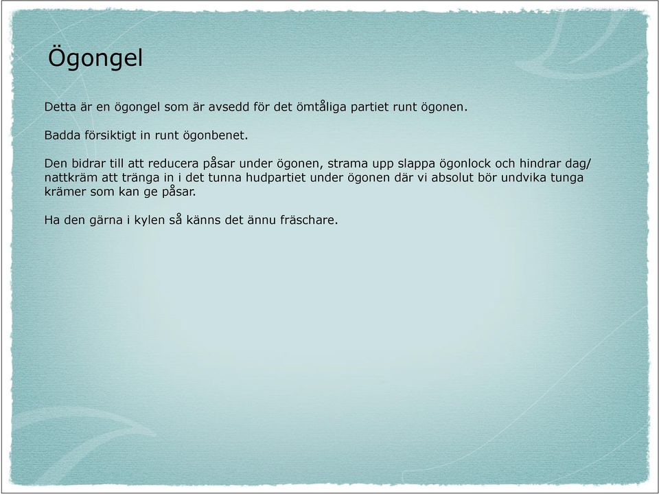 Den bidrar till att reducera påsar under ögonen, strama upp slappa ögonlock och hindrar dag/