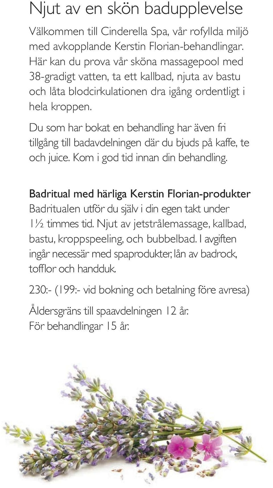 Du som har bokat en behandling har även fri tillgång till badavdelningen där du bjuds på kaffe, te och juice. Kom i god tid innan din behandling.