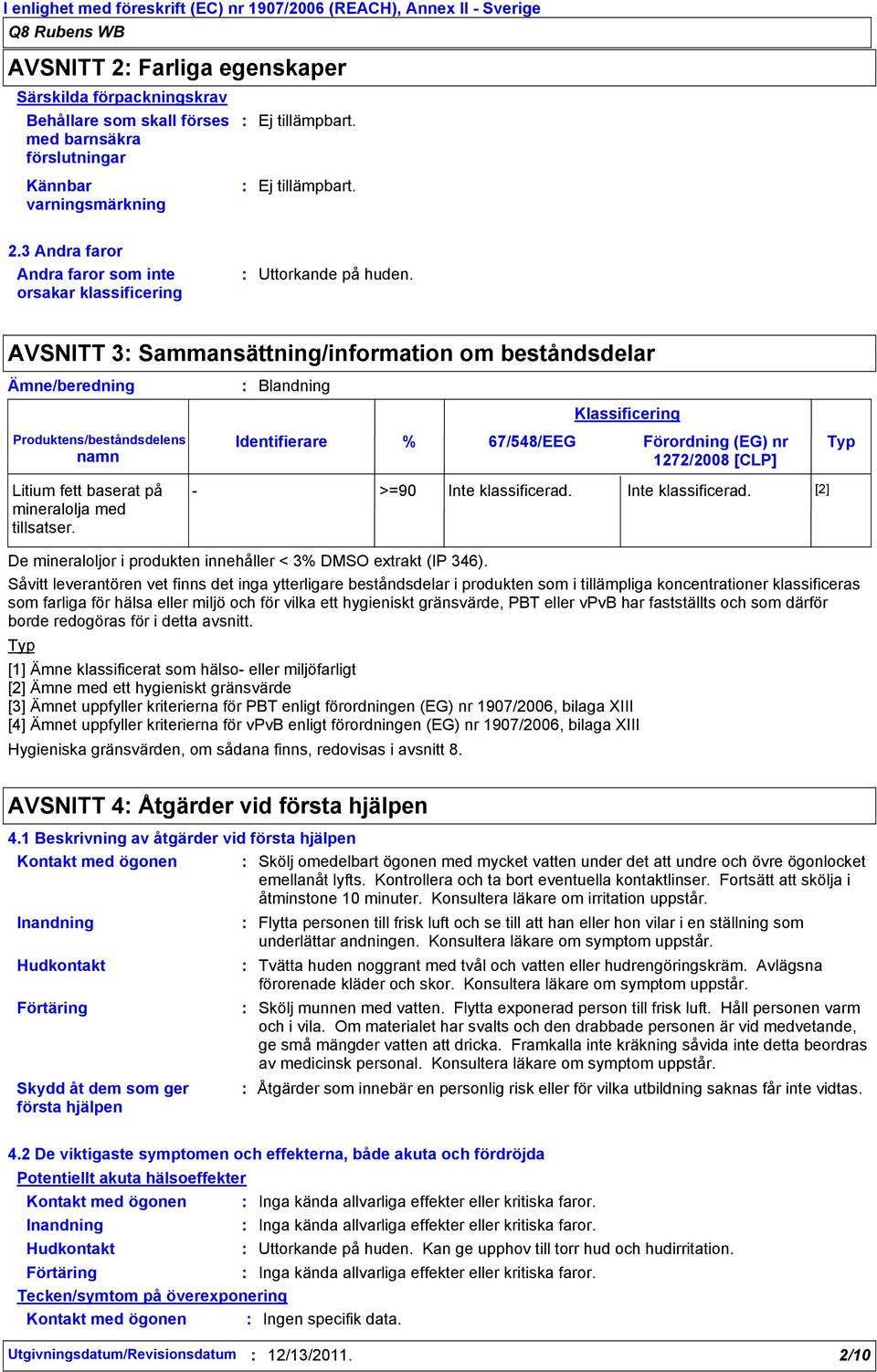 AVSNITT 3 Sammansättning/information om beståndsdelar Ämne/beredning Produktens/beståndsdelens namn Litium fett baserat på mineralolja med tillsatser.