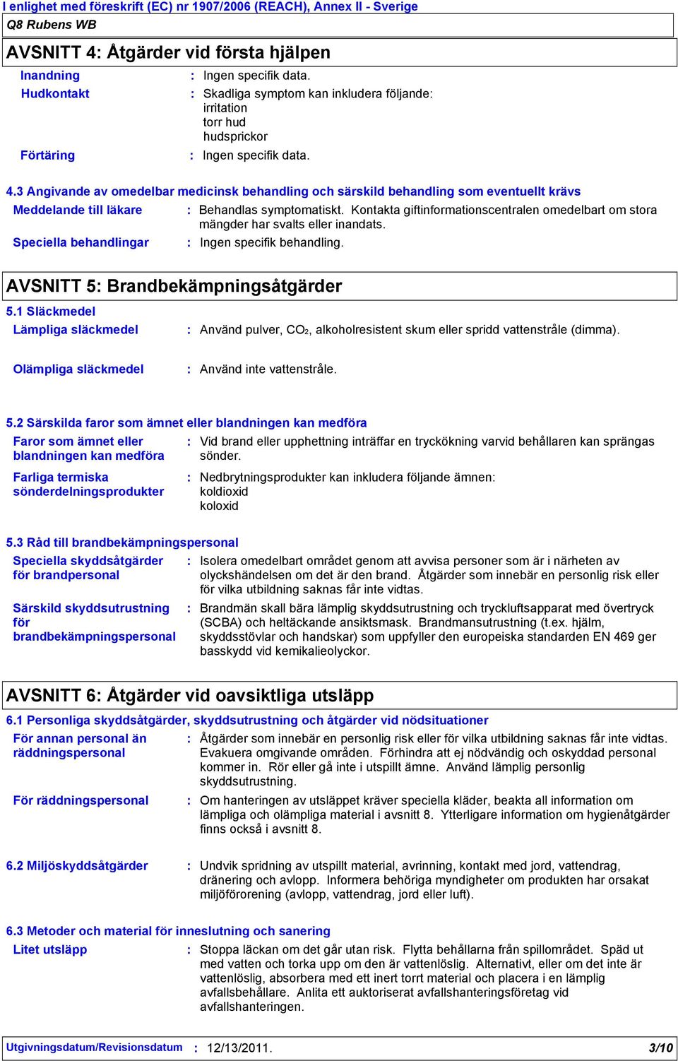 3 Angivande av omedelbar medicinsk behandling och särskild behandling som eventuellt krävs Meddelande till läkare Speciella behandlingar Behandlas symptomatiskt.