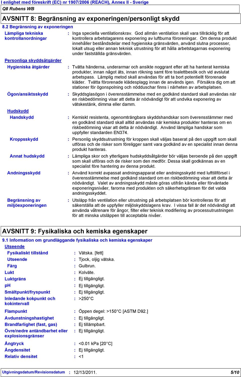 Begränsning av miljöexponeringen Inga speciella ventilationskrav. God allmän ventilation skall vara tillräcklig för att kontrollera arbetstagarens exponering av luftburna föroreningar.