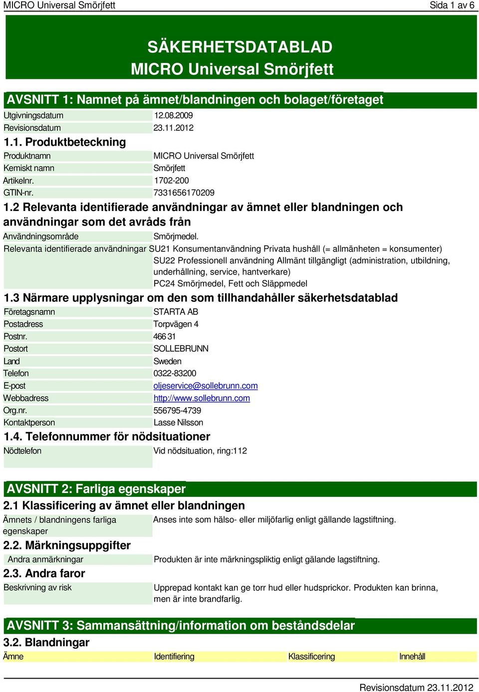 Relevanta identifierade användningar SU21 Konsumentanvändning Privata hushåll (= allmänheten = konsumenter) SU22 Professionell användning Allmänt tillgängligt (administration, utbildning,