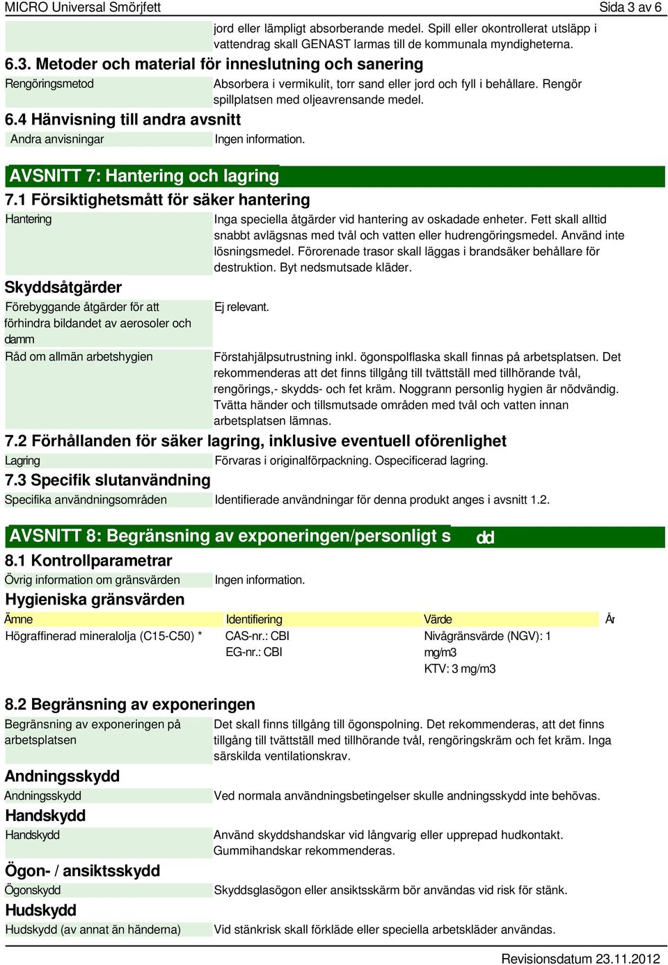 1 Försiktighetsmått för säker hantering Hantering Skyddsåtgärder Förebyggande åtgärder för att förhindra bildandet av aerosoler och damm Råd om allmän arbetshygien Absorbera i vermikulit, torr sand