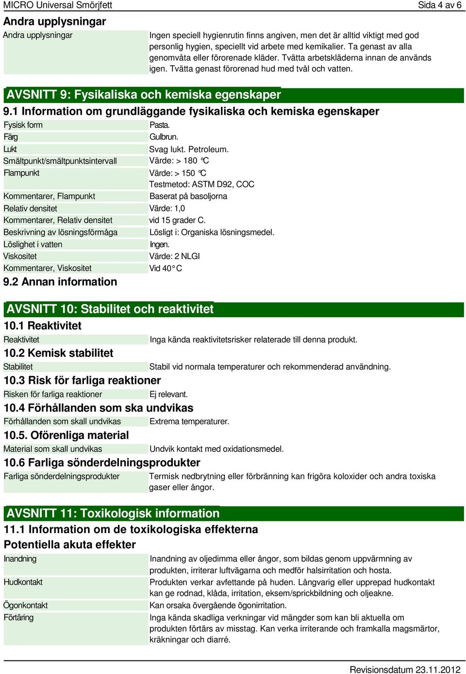 1 Information om grundläggande fysikaliska och kemiska egenskaper Fysisk form Pasta. Färg Gulbrun. Lukt Svag lukt. Petroleum.