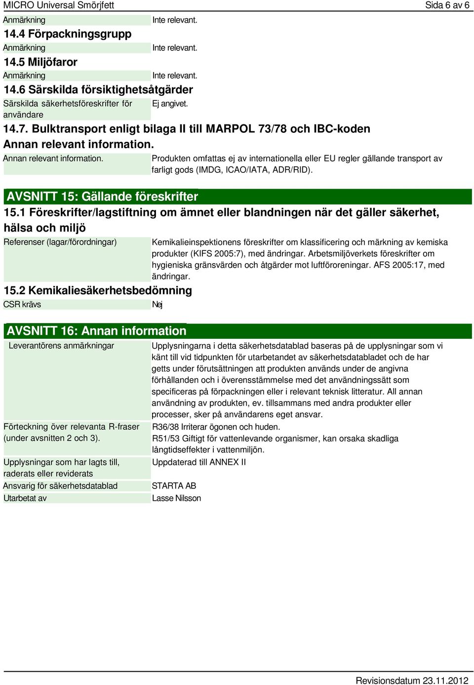 Annan relevant information. Produkten omfattas ej av internationella eller EU regler gällande transport av farligt gods (IMDG, ICAO/IATA, ADR/RID). AVSNITT 15: Gällande föreskrifter 15.