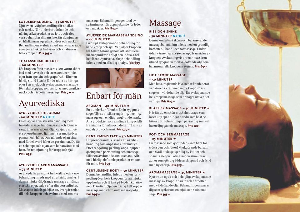 Behandlingen avslutas med ansiktsmassage som ger ansiktet fin lyster och vitaliserar hela kroppen.