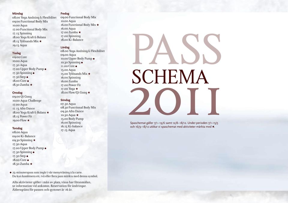 15 Power Fit 19.00 Flow Torsdag 08.00 Aqua 09.00 Ki-Balance 09.30 Spinning 17.30 Aqua 17.00 Upper Body Pump l 17.30 Spinning l 17.30 Step l 18.00 Core l 18.30 Zumba Fredag 09.