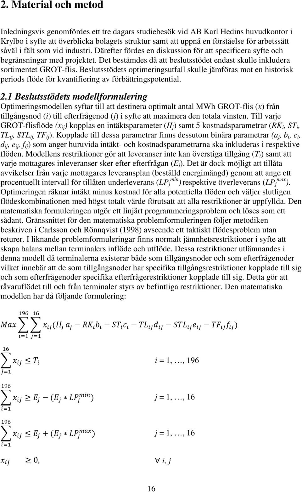 Det bestämdes då att beslutsstödet endast skulle inkludera sortimentet GROT-flis.