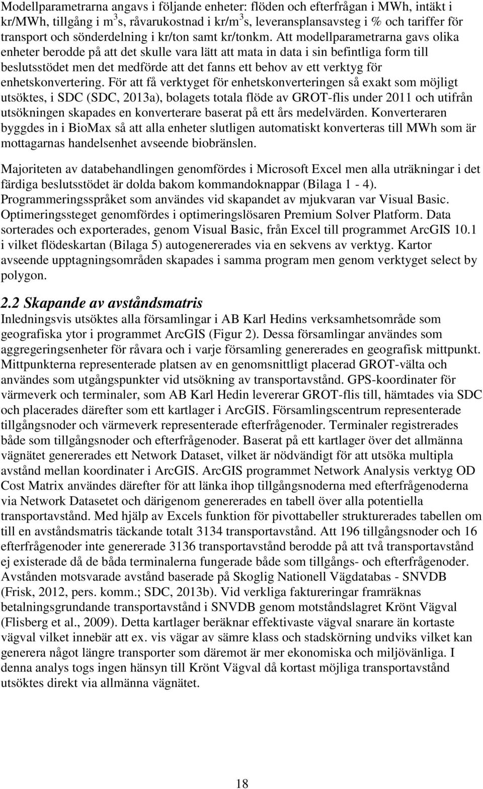 Att modellparametrarna gavs olika enheter berodde på att det skulle vara lätt att mata in data i sin befintliga form till beslutsstödet men det medförde att det fanns ett behov av ett verktyg för