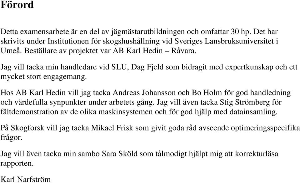 Hos AB Karl Hedin vill jag tacka Andreas Johansson och Bo Holm för god handledning och värdefulla synpunkter under arbetets gång.