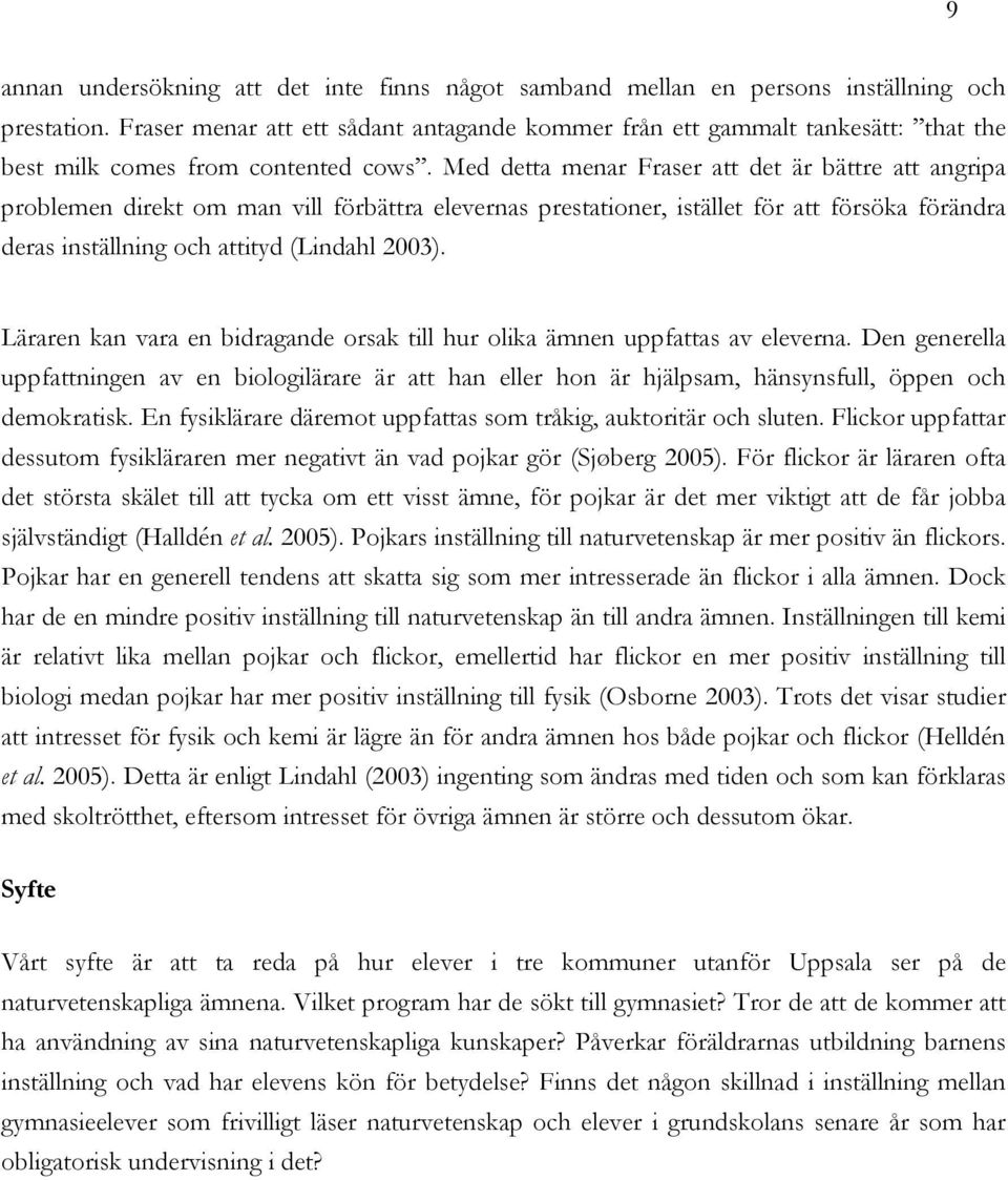 Med detta menar Fraser att det är bättre att angripa problemen direkt om man vill förbättra elevernas prestationer, istället för att försöka förändra deras inställning och attityd (Lindahl 2003).