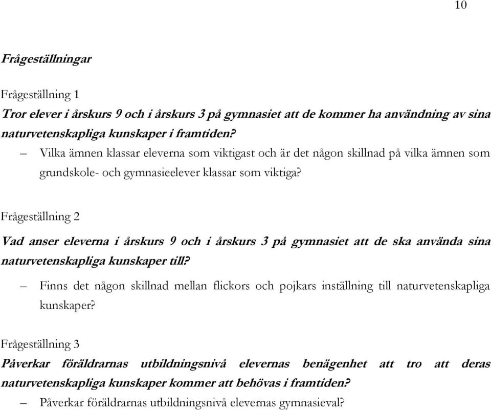 Frågeställning 2 Vad anser eleverna i årskurs 9 och i årskurs 3 på gymnasiet att de ska använda sina naturvetenskapliga kunskaper till?