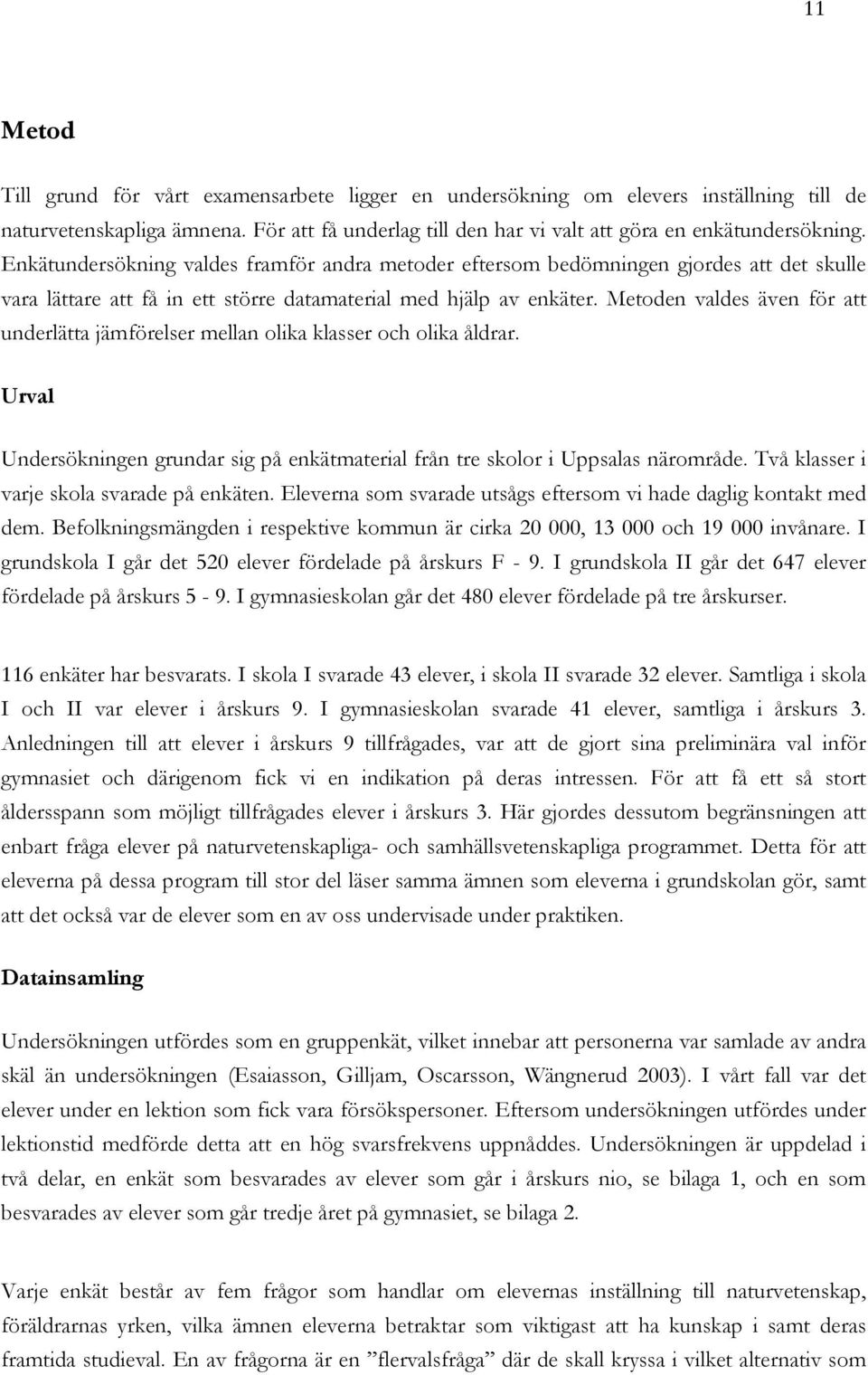 Metoden valdes även för att underlätta jämförelser mellan olika klasser och olika åldrar. Urval Undersökningen grundar sig på enkätmaterial från tre skolor i Uppsalas närområde.