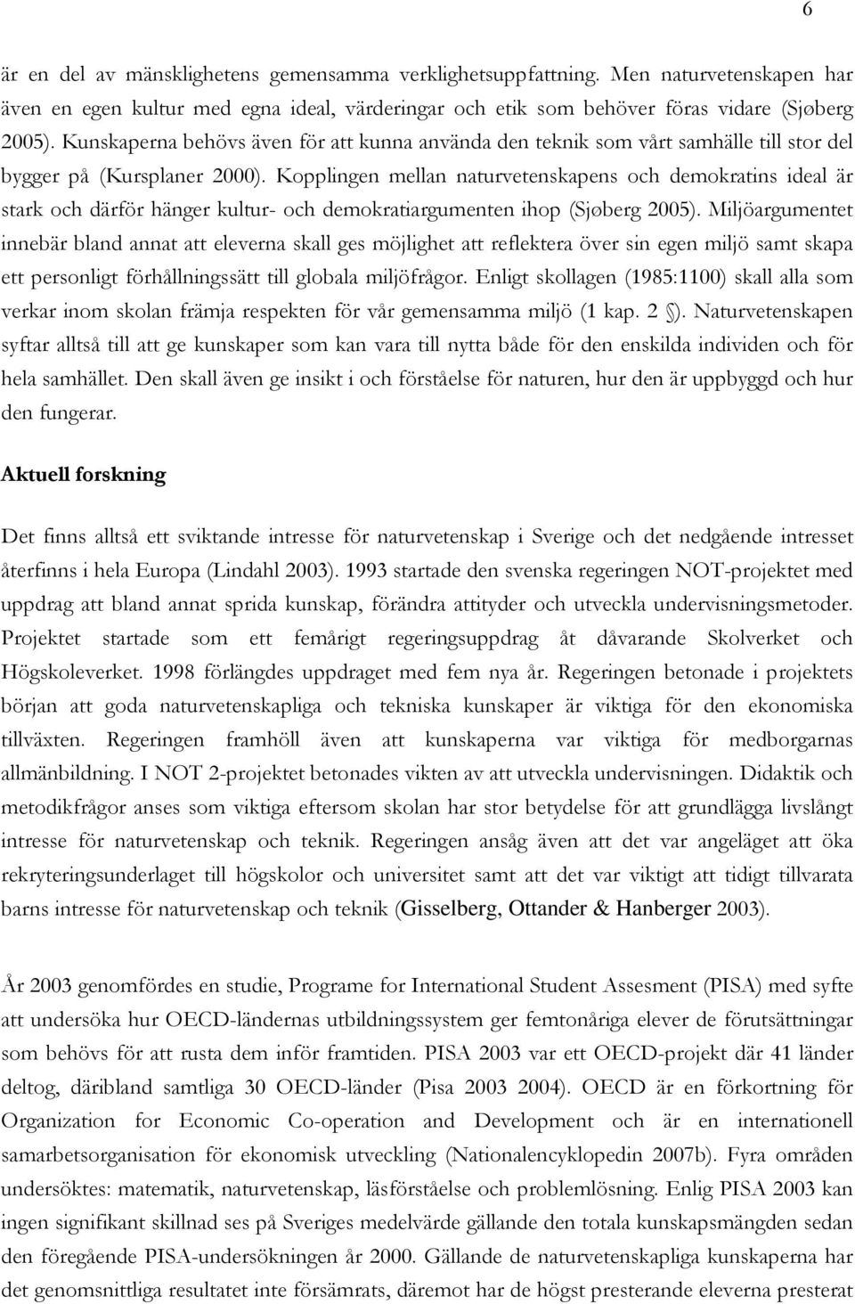 Kopplingen mellan naturvetenskapens och demokratins ideal är stark och därför hänger kultur- och demokratiargumenten ihop (Sjøberg 2005).