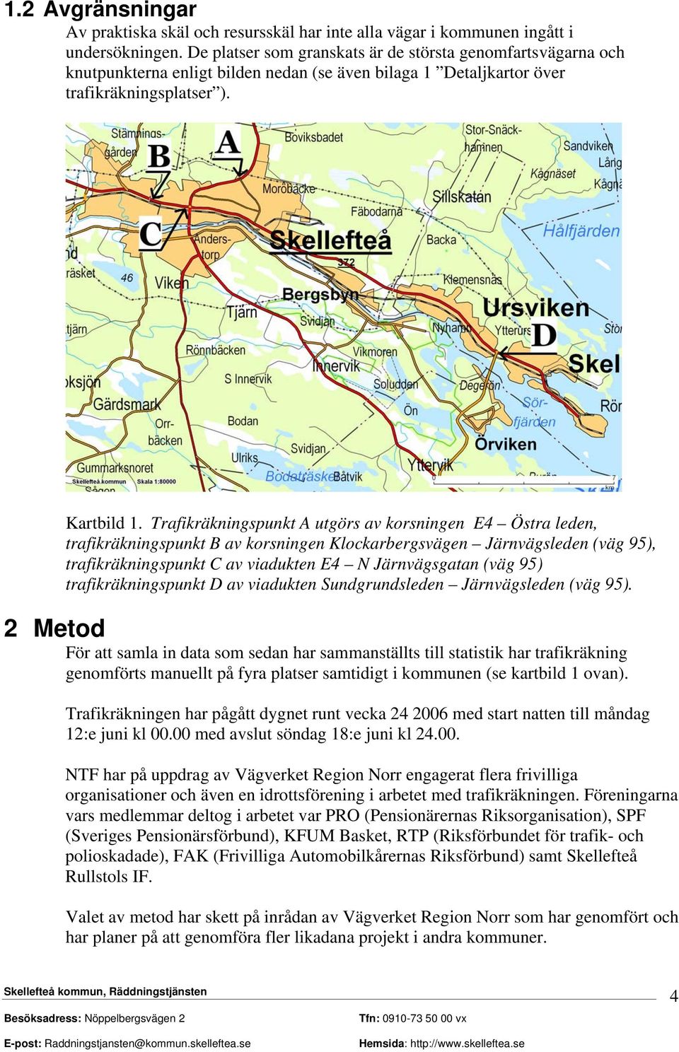 Trafikräkningspunkt A utgörs av korsningen E4 Östra leden, trafikräkningspunkt B av korsningen Klockarbergsvägen Järnvägsleden (väg 95), trafikräkningspunkt C av viadukten E4 N Järnvägsgatan (väg 95)