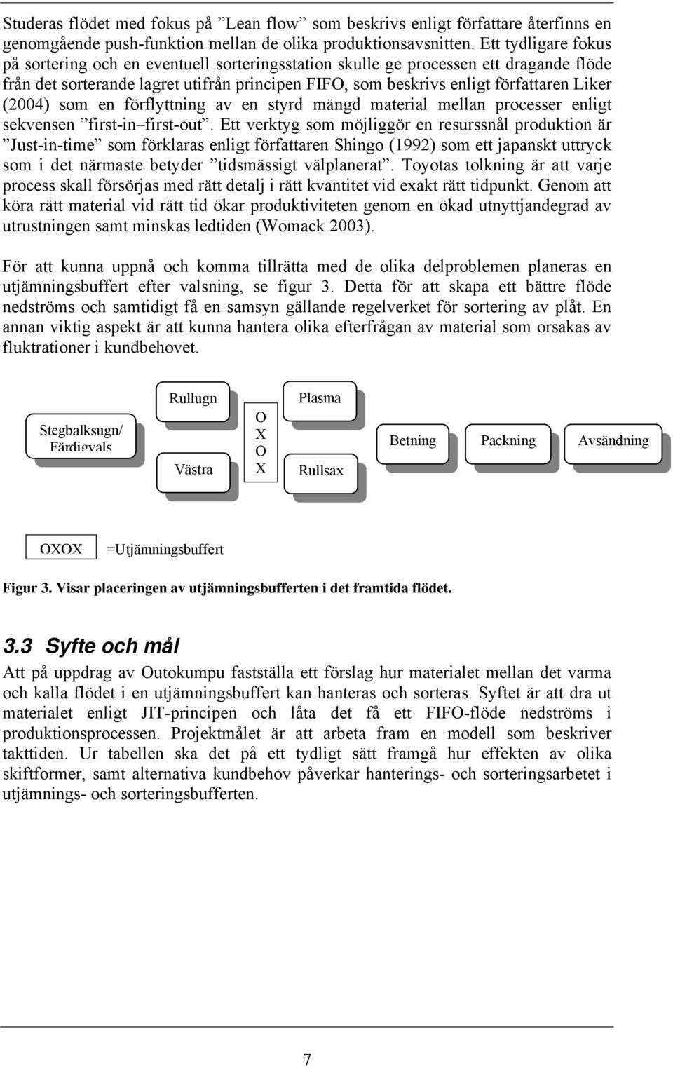 (2004) som en förflyttning av en styrd mängd material mellan processer enligt sekvensen first-in first-out.