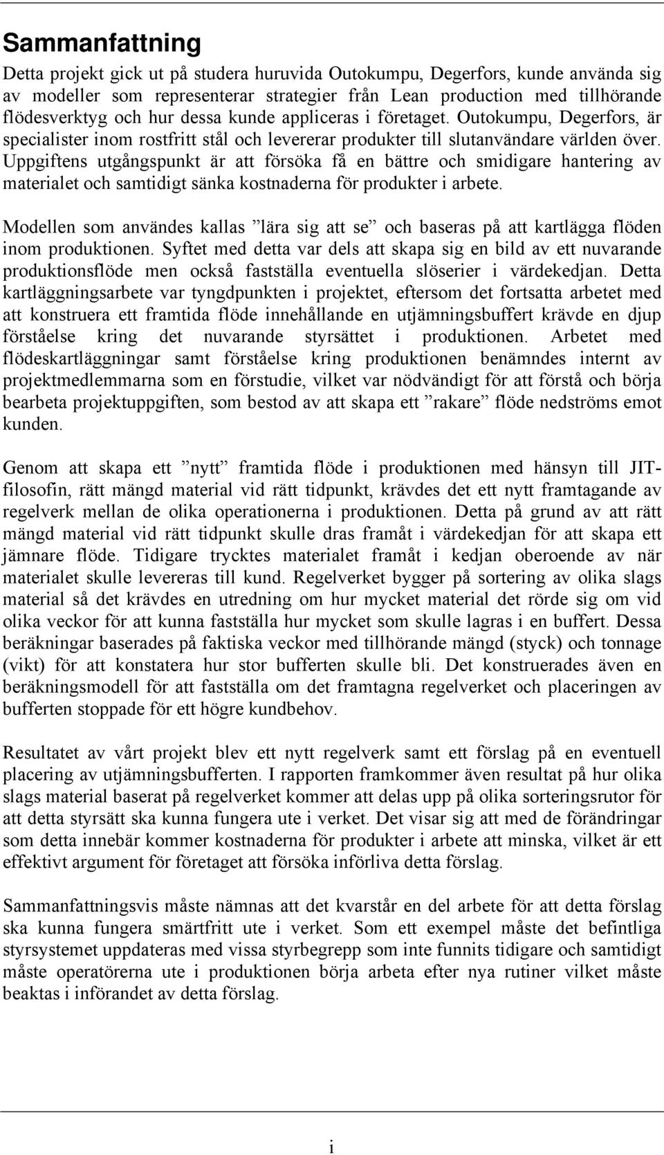 Uppgiftens utgångspunkt är att försöka få en bättre och smidigare hantering av materialet och samtidigt sänka kostnaderna för produkter i arbete.