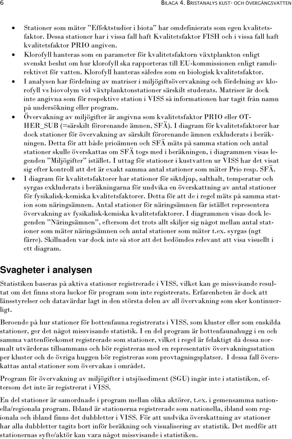 Klorofyll hanteras som en parameter för kvalitetsfaktorn växtplankton enligt svenskt beslut om hur klorofyll ska rapporteras till EU-kommissionen enligt ramdirektivet för vatten.