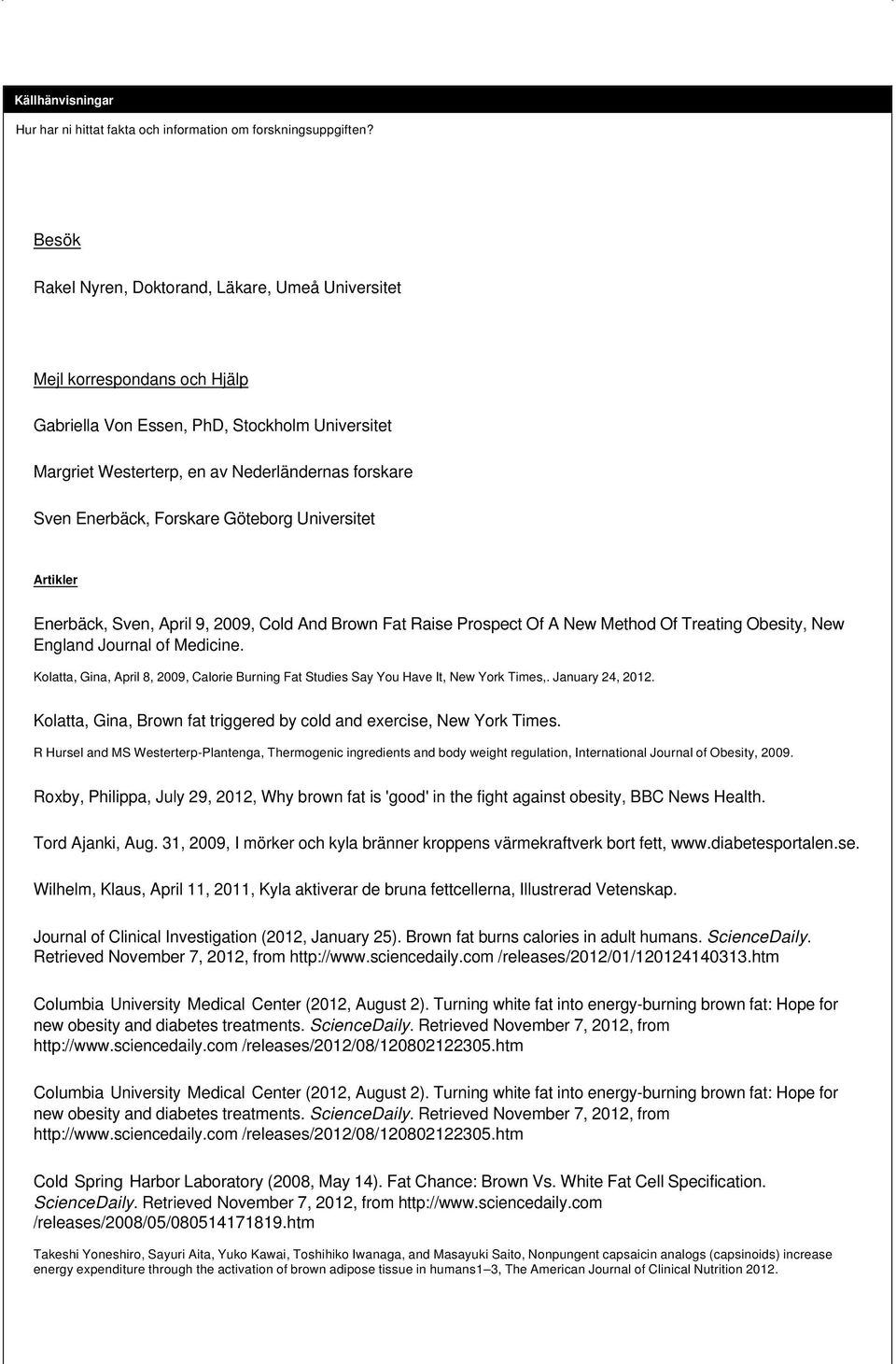 Forskare Göteborg Universitet Artikler Enerbäck, Sven, April 9, 2009, Cold And Brown Fat Raise Prospect Of A New Method Of Treating Obesity, New England Journal of Medicine.