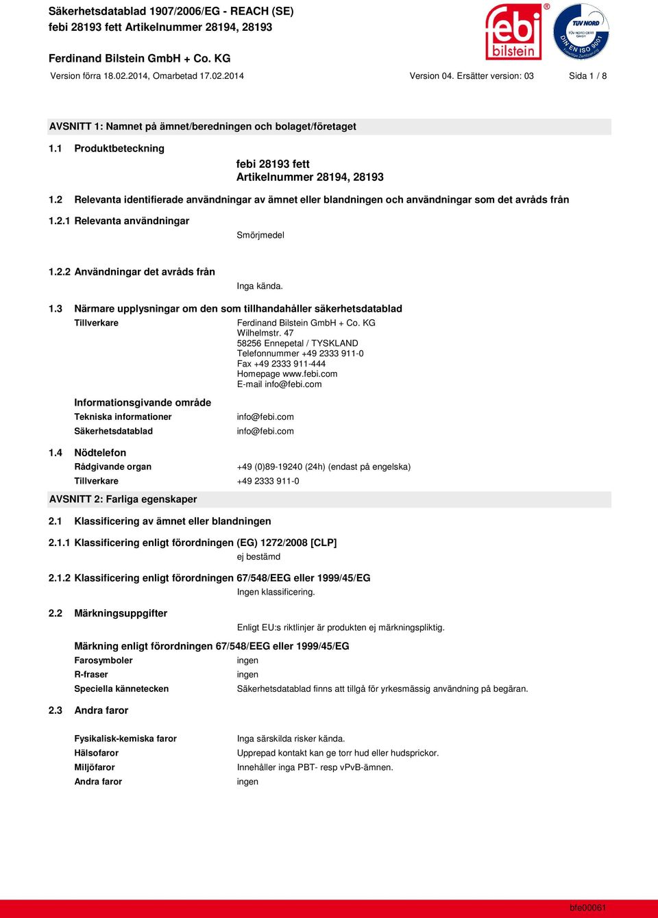 2.2 Användningar det avråds från Inga kända. 1.3 Närmare upplysningar om den som tillhandahåller säkerhetsdatablad Tillverkare Wilhelmstr.