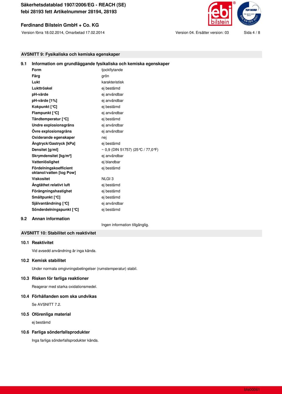 explosionsgräns Oxiderande egenskaper Ångtryck/Gastryck [kpa] Densitet [g/ml] Skrymdensitet [kg/m³] Vattenlöslighet Fördelningskoefficient oktanol/vatten [log Pow] tjockflytande grön karakteristisk