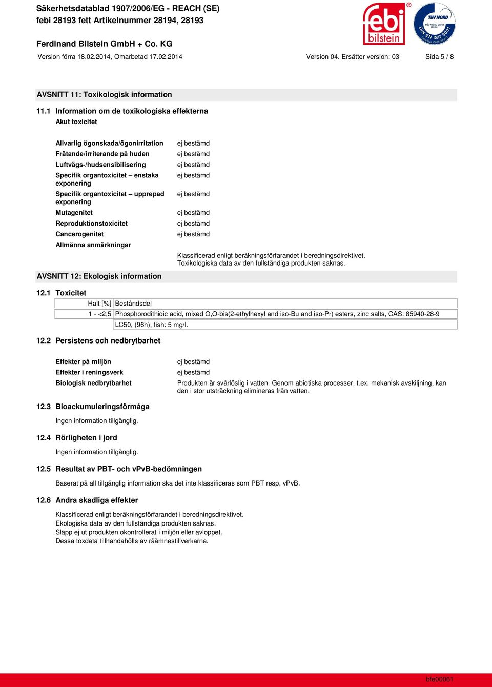 Specifik organtoxicitet upprepad exponering Mutagenitet Reproduktionstoxicitet Cancerogenitet Allmänna anmärkningar Klassificerad enligt beräkningsförfarandet i beredningsdirektivet.