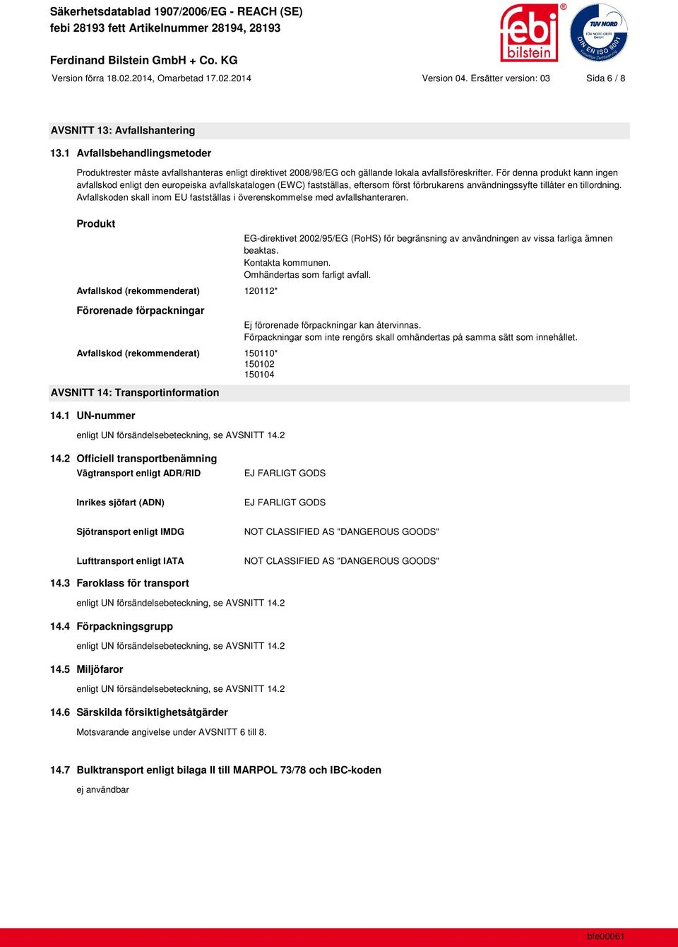 För denna produkt kann ingen avfallskod enligt den europeiska avfallskatalogen (EWC) fastställas, eftersom först förbrukarens användningssyfte tillåter en tillordning.