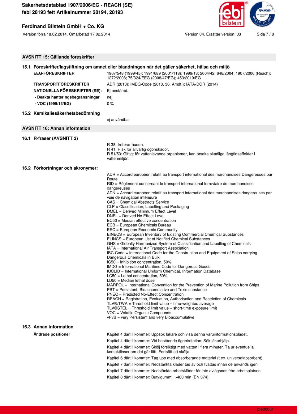 (Reach); 1272/2008; 75/324/EEG (2008/47/EG); 453/2010/EG TRANSPORTFÖRESKRIFTER ADR (2013); IMDG-Code (2013, 36. Amdt.