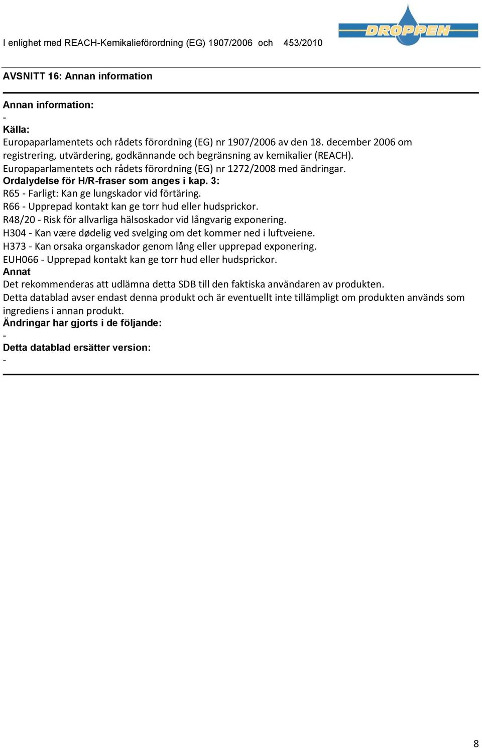 Ordalydelse för H/Rfraser som anges i kap. 3: R65 Farligt: Kan ge lungskador vid förtäring. R66 Upprepad kontakt kan ge torr hud eller hudsprickor.