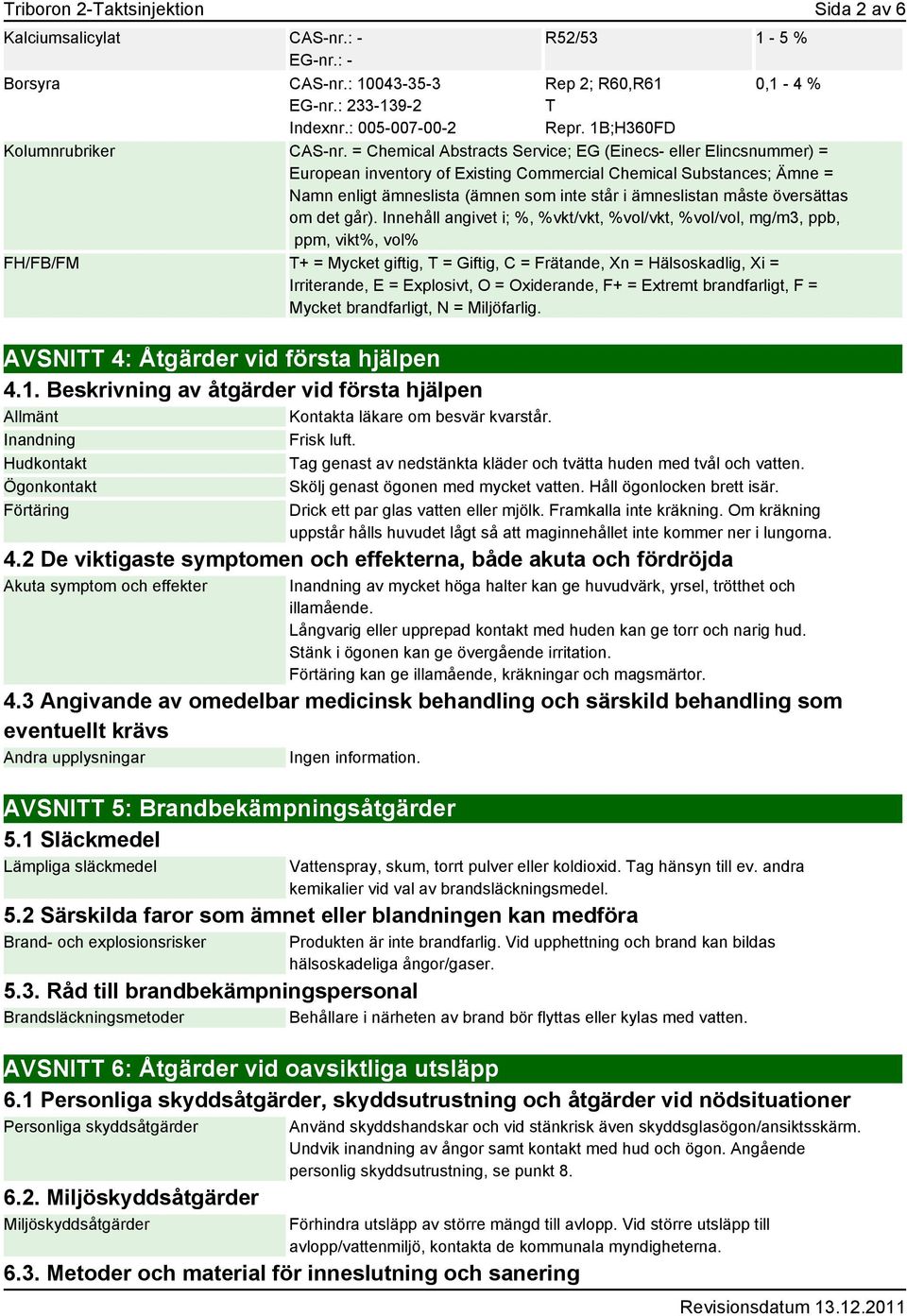 = Chemical Abstracts Service; EG (Einecs- eller Elincsnummer) = European inventory of Existing Commercial Chemical Substances; Ämne = Namn enligt ämneslista (ämnen som inte står i ämneslistan måste