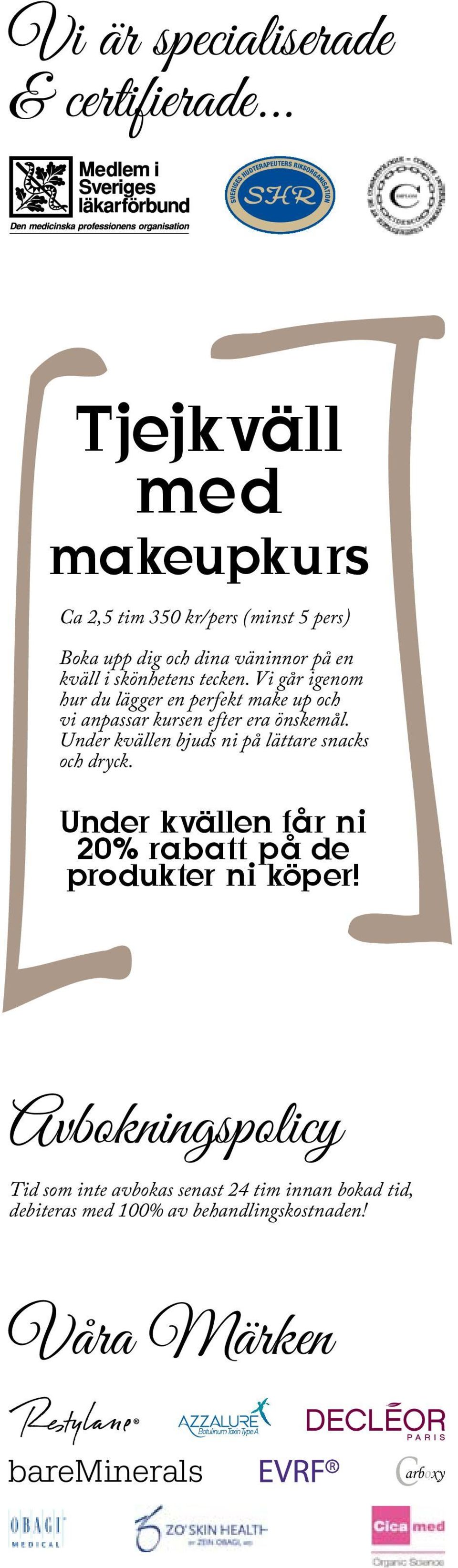 Vi går igenom hur du lägger en perfekt make up och vi anpassar kursen efter era önskemål.