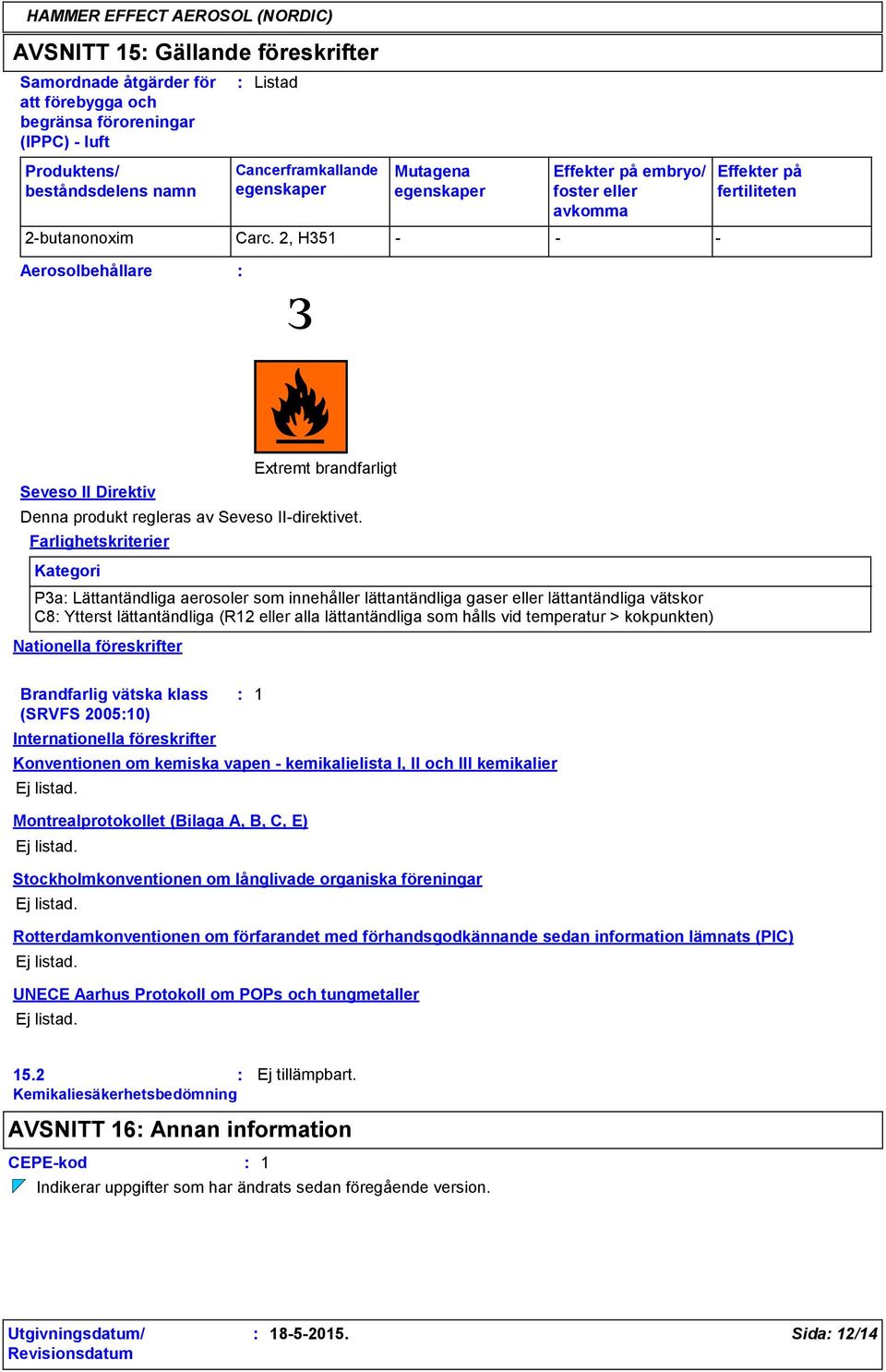 2, H351 - - - Effekter på fertiliteten Aerosolbehållare з Seveso II Direktiv Nationella föreskrifter Extremt brandfarligt Denna produkt regleras av Seveso II-direktivet.