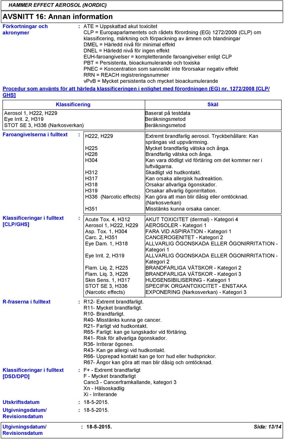 bioackumulerande och toxiska PNEC = Koncentration som sannolikt inte förorsakar negativ effekt RRN = REACH registreringsnummer vpvb = Mycket persistenta och mycket bioackumulerande Procedur som