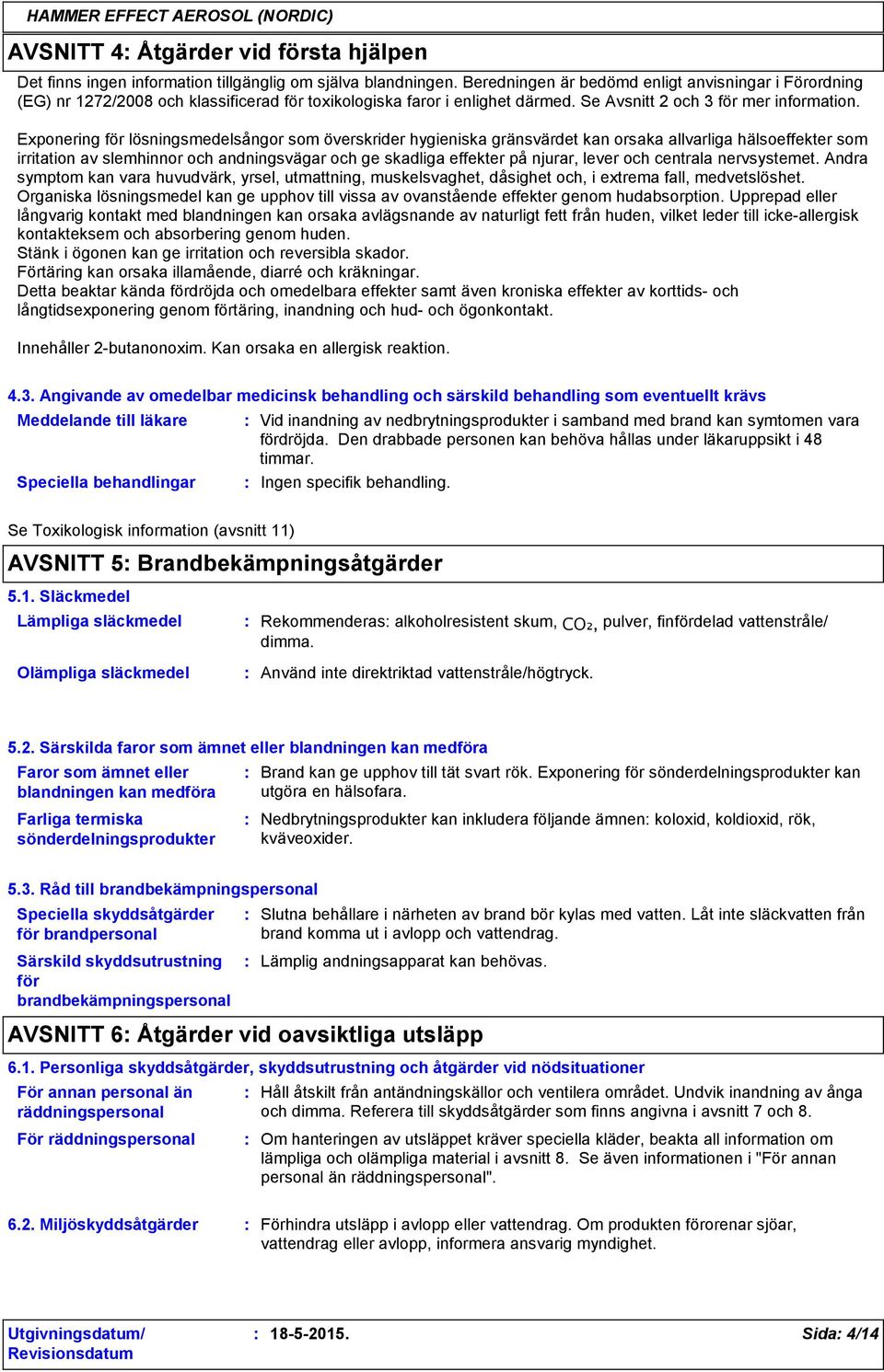 Exponering för lösningsmedelsångor som överskrider hygieniska gränsvärdet kan orsaka allvarliga hälsoeffekter som irritation av slemhinnor och andningsvägar och ge skadliga effekter på njurar, lever