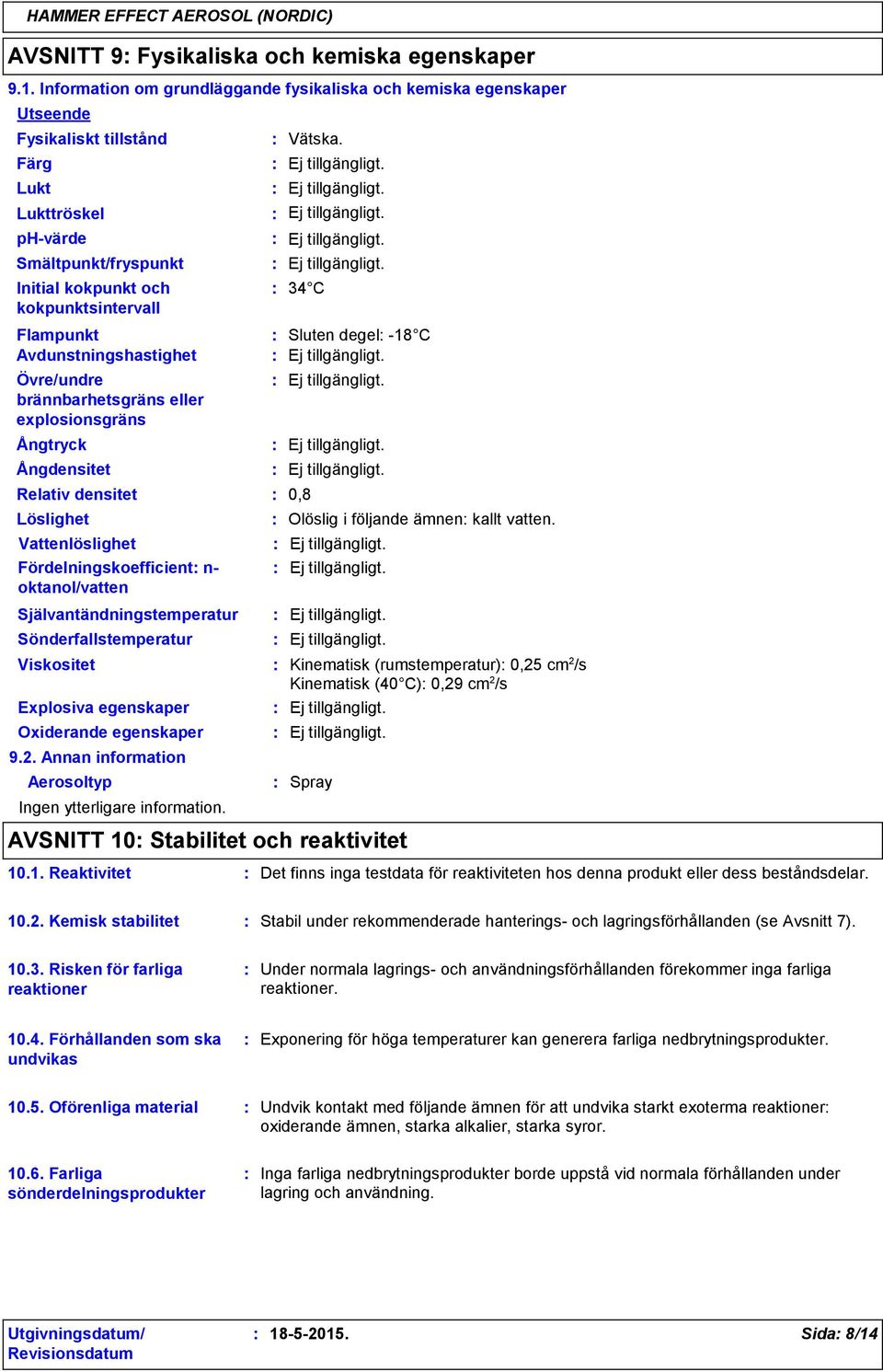 Avdunstningshastighet Övre/undre brännbarhetsgräns eller explosionsgräns Ångtryck Ångdensitet Relativ densitet Löslighet Vattenlöslighet Fördelningskoefficient n- oktanol/vatten