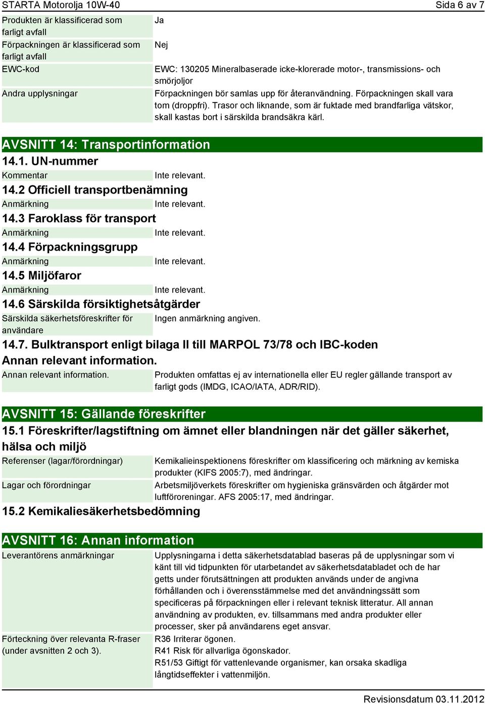 6 Särskilda försiktighetsåtgärder Särskilda säkerhetsföreskrifter för användare EWC: 130205 Mineralbaserade icke-klorerade motor-, transmissions- och smörjoljor Förpackningen bör samlas upp för