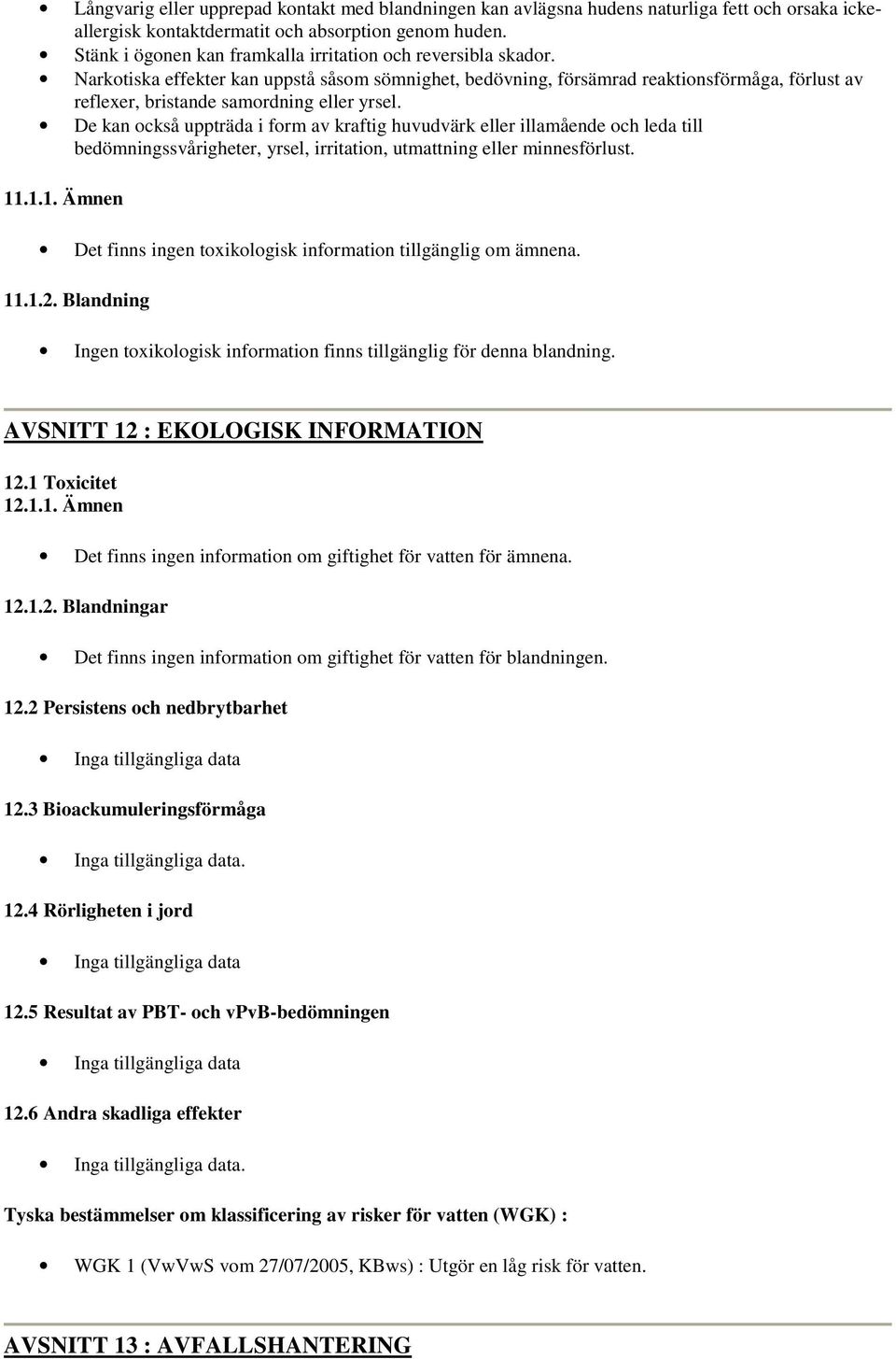 Narkotiska effekter kan uppstå såsom sömnighet, bedövning, försämrad reaktionsförmåga, förlust av reflexer, bristande samordning eller yrsel.