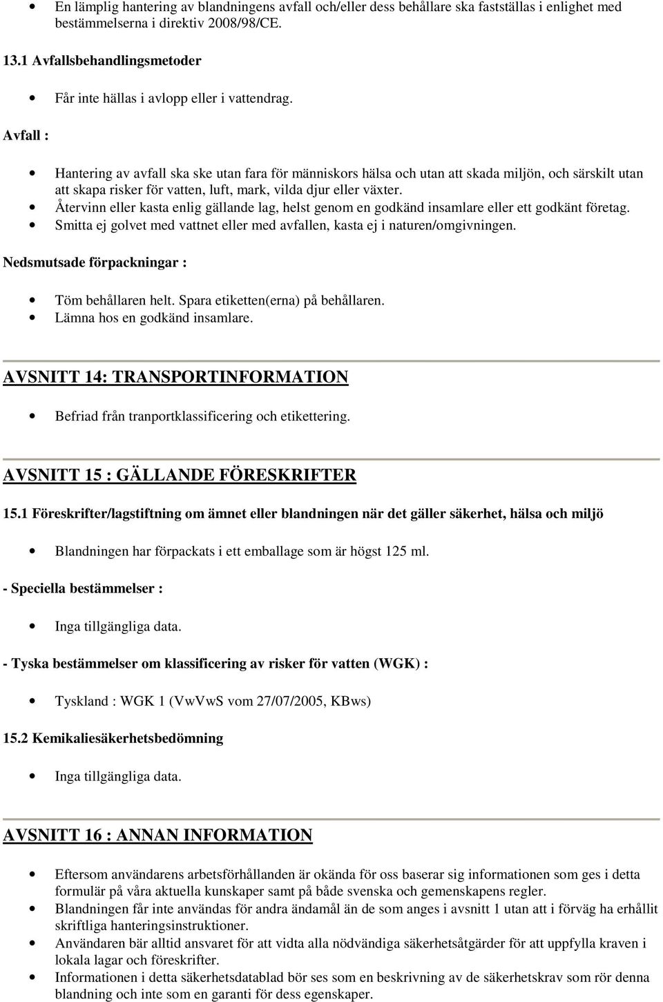 Hantering av avfall ska ske utan fara för människors hälsa och utan att skada miljön, och särskilt utan att skapa risker för vatten, luft, mark, vilda djur eller växter.