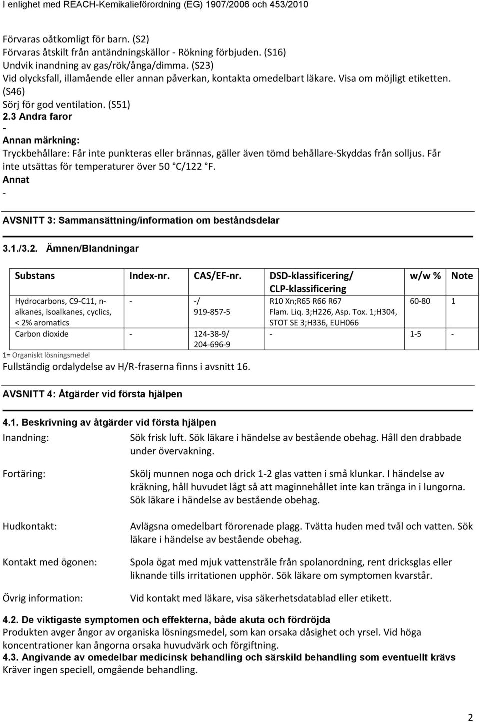 3 Andra faror Annan märkning: Tryckbehållare: Får inte punkteras eller brännas, gäller även tömd behållareskyddas från solljus. Får inte utsättas för temperaturer över 50 C/122 F.