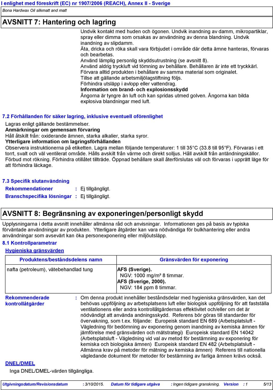 Äta, dricka och röka skall vara förbjudet i område där detta ämne hanteras, förvaras och bearbetas. Använd lämplig personlig skyddsutrustning (se avsnitt 8).