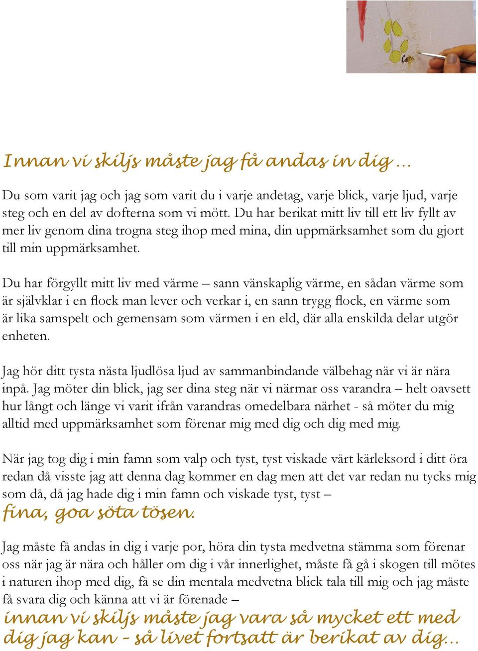 Du har förgyllt mitt liv med värme sann vänskaplig värme, en sådan värme som är självklar i en flock man lever och verkar i, en sann trygg flock, en värme som är lika samspelt och gemensam som värmen