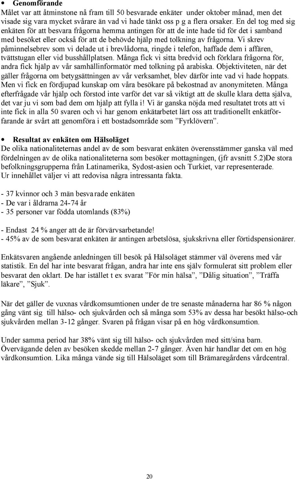 Vi skrev påminnelsebrev som vi delade ut i brevlådorna, ringde i telefon, haffade dem i affären, tvättstugan eller vid busshållplatsen.