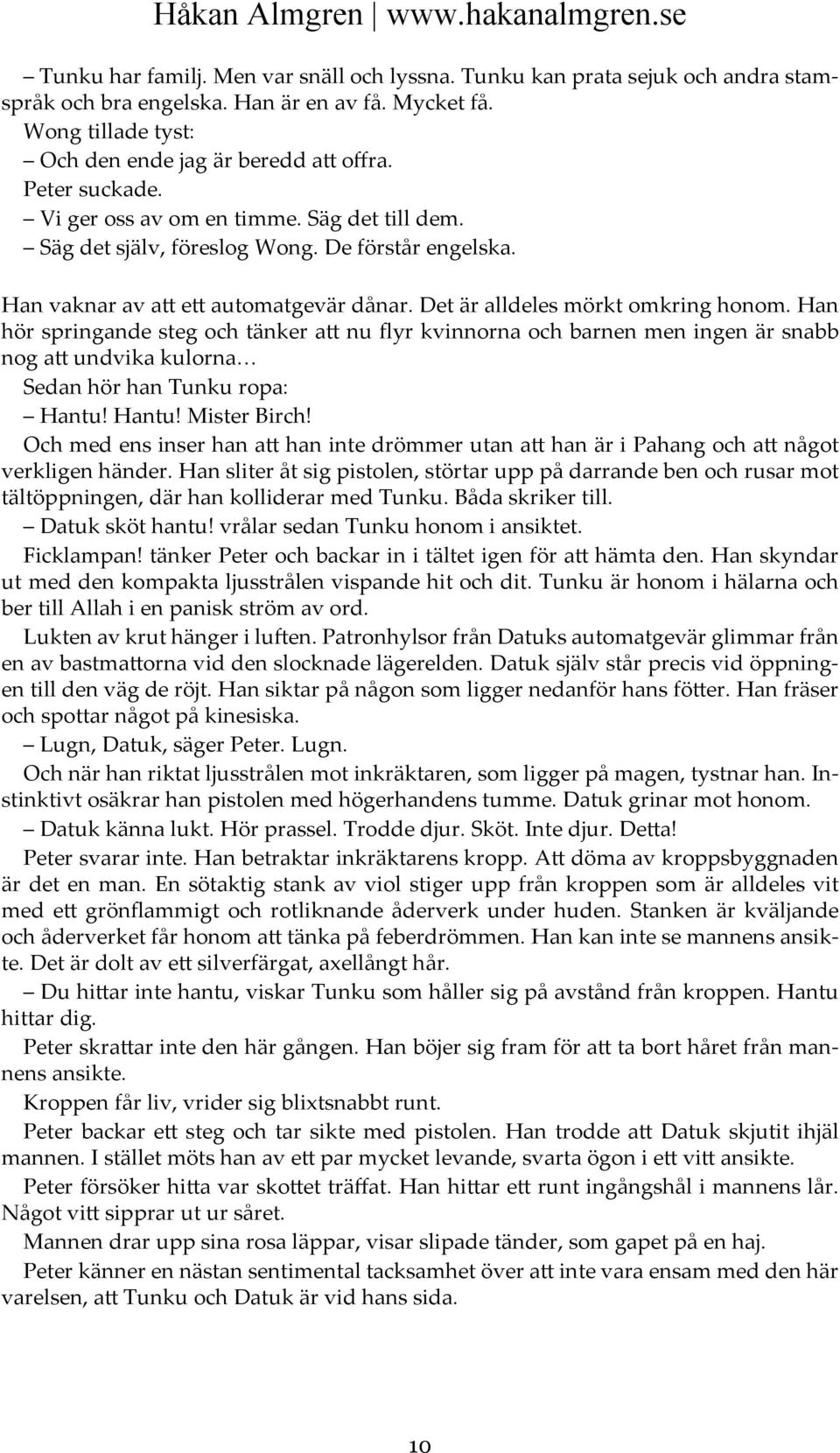 Han hör springande steg och tänker att nu flyr kvinnorna och barnen men ingen är snabb nog att undvika kulorna Sedan hör han Tunku ropa: Hantu! Hantu! Mister Birch!