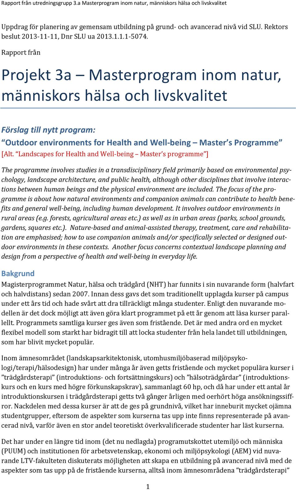 Landscapes for Health and Well-being Master s programme ] The programme involves studies in a transdisciplinary field primarily based on environmental psychology, landscape architecture, and public