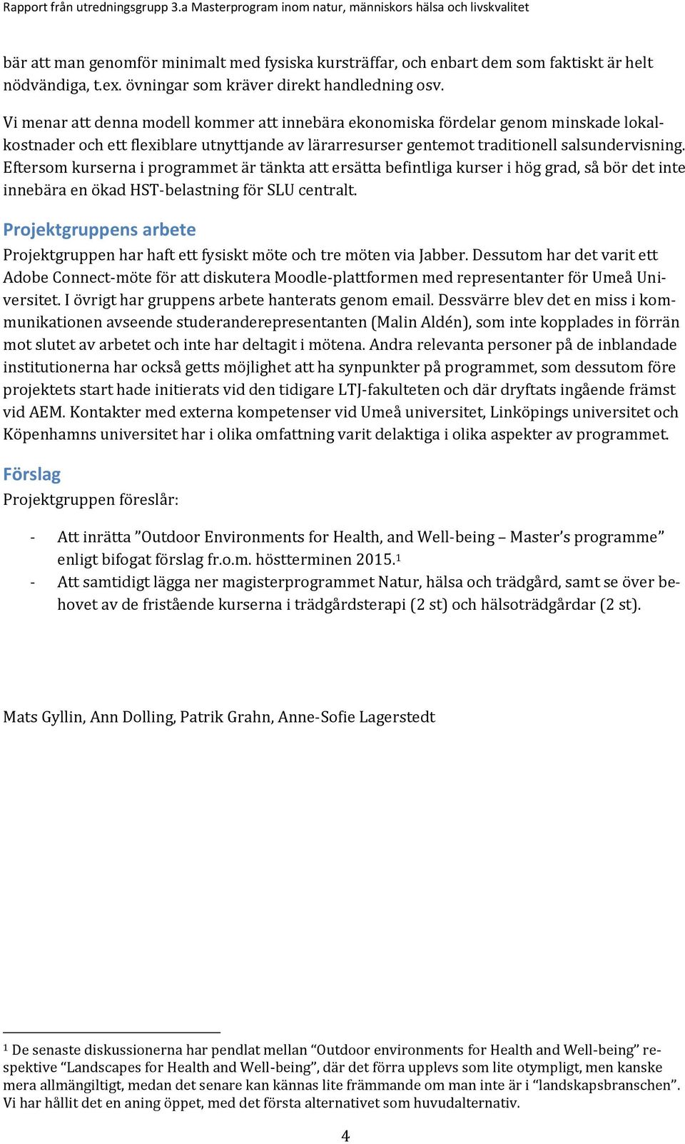 Eftersom kurserna i programmet är tänkta att ersätta befintliga kurser i hög grad, så bör det inte innebära en ökad HST-belastning för SLU centralt.